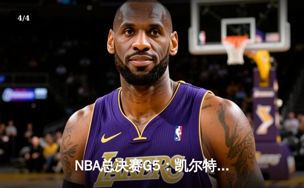 NBA总决赛G5：凯尔特人逆转险胜勇士，霍勒迪关键三分锁定胜局 - 4