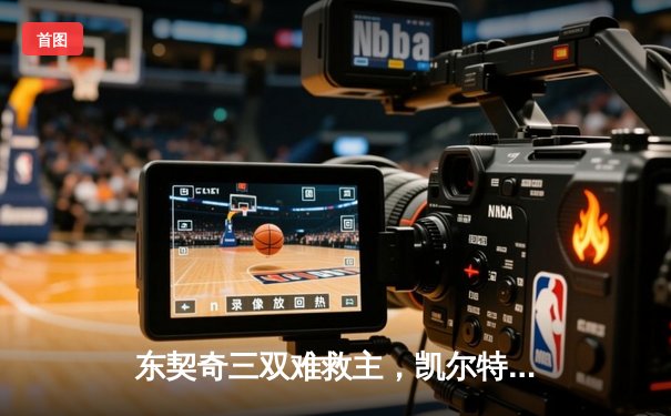 东契奇三双难救主，凯尔特人加时险胜独行侠夺赛季第50胜