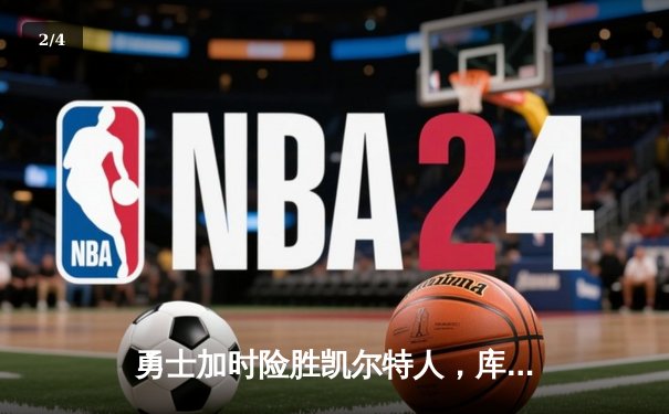 勇士加时险胜凯尔特人，库里40分导演惊天逆转 - 2