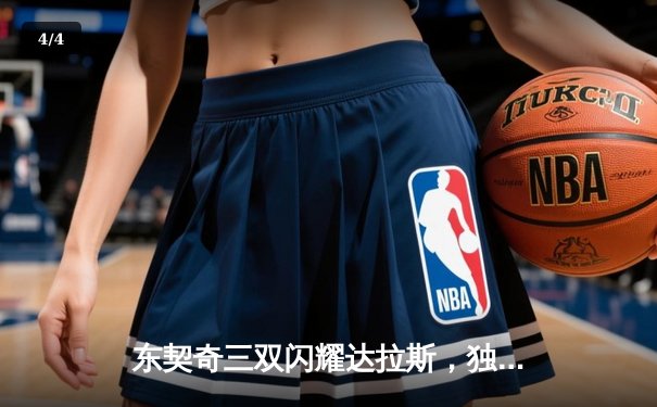 东契奇三双闪耀达拉斯，独行侠加时险胜凯尔特人夺赛点 - 4